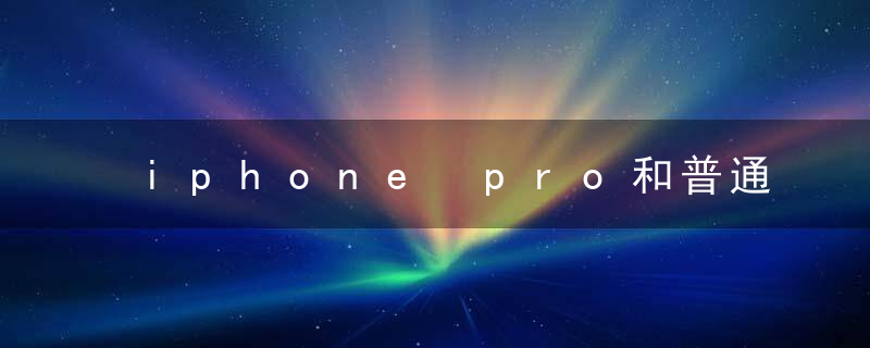 iphone pro和普通的区别
